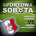 Sportowa sobota: Mecz - Darłovia Darłowo vs Arkadia Malechowo 